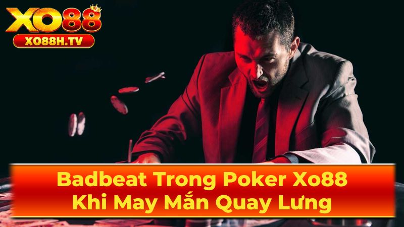Badbeat Trong Poker Xo88: Khi May Mắn Quay Lưng 2 Tác Động Tâm Lý Của Badbeat