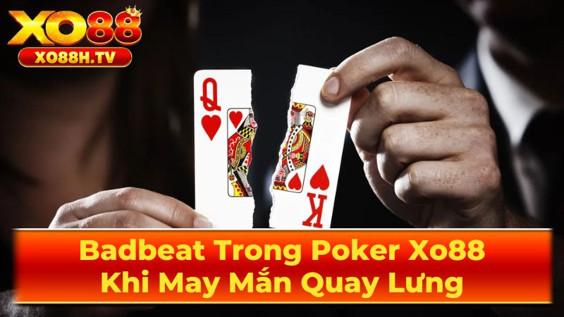 Badbeat Trong Poker Xo88: Khi May Mắn Quay Lưng 1 Badbeat Trong Poker Là Gì?