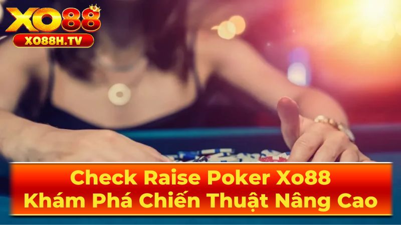 Check Raise Poker Xo88: Khám Phá Chiến Thuật Nâng Cao 1 Check Raise Là Gì?