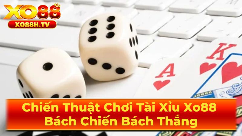 Chiến Thuật Chơi Tài Xỉu Xo88 Bách Chiến Bách Thắng 1 Tài Xỉu - Khám Phá Chi Tiết