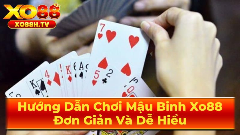 Hướng Dẫn Chơi Mậu Binh Xo88: Đơn Giản Và Dễ Hiểu 2 Cách So Bài và Tính Điểm Mậu Binh