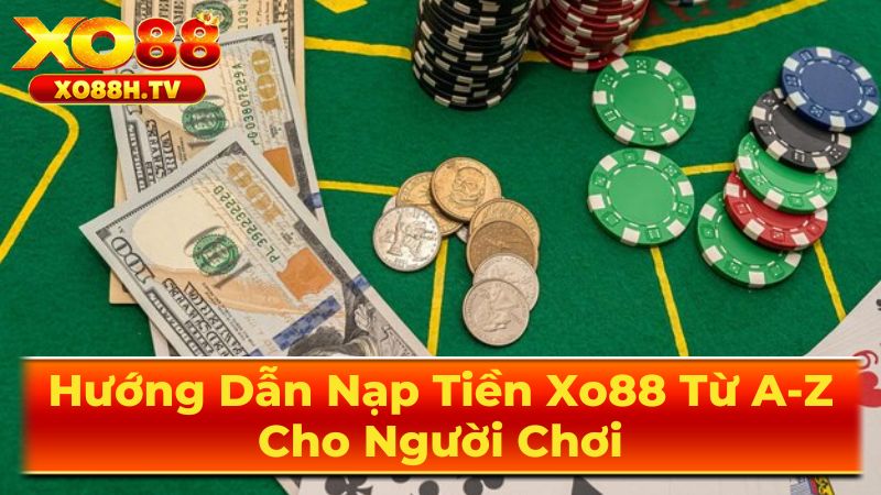 Hướng Dẫn Nạp Tiền Xo88 Từ A-Z Cho Người Chơi 2 Chương trình ưu đãi hấp dẫn khi nạp tiền Xo88