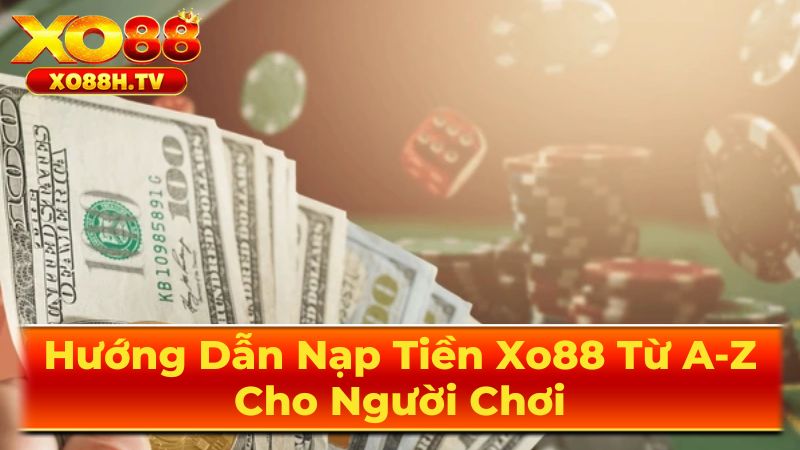 Hướng Dẫn Nạp Tiền Xo88 Từ A-Z Cho Người Chơi 1 Các phương thức nạp tiền tại Xo88 và hướng dẫn chi tiết