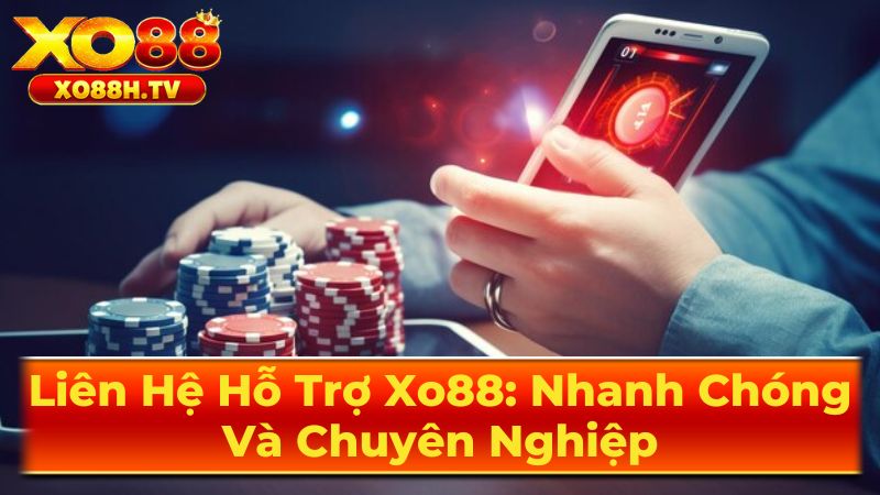 Liên Hệ Hỗ Trợ Xo88: Nhanh Chóng Và Chuyên Nghiệp 3 Những Vấn Đề Thường Gặp Và Hướng Giải Quyết