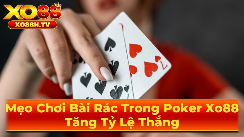 Mẹo Chơi Bài Rác Trong Poker Xo88: Tăng Tỷ Lệ Thắng 2 Chiến Thuật Chơi Bài Rác Chuyên Nghiệp