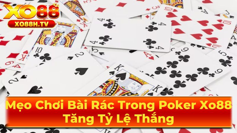 Mẹo Chơi Bài Rác Trong Poker Xo88: Tăng Tỷ Lệ Thắng 3 Những Điểm Cần Lưu Ý Với Bài Rác
