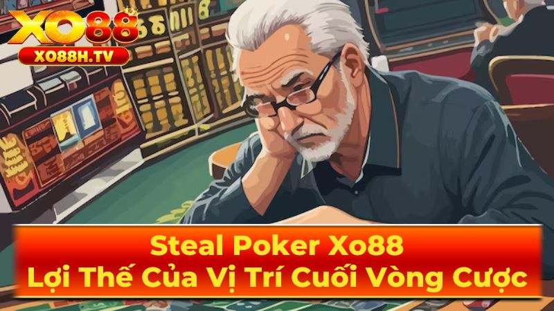 Steal Poker Xo88: Lợi Thế Của Vị Trí Cuối Vòng Cược 1 Steal Poker Là Gì?