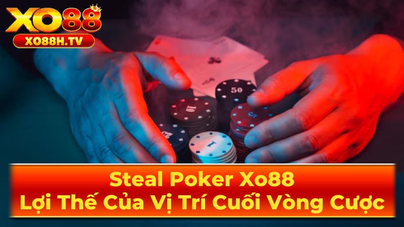 Steal Poker Xo88: Lợi Thế Của Vị Trí Cuối Vòng Cược 2 Nghệ Thuật Thực Hiện Steal Poker Hiệu Quả
