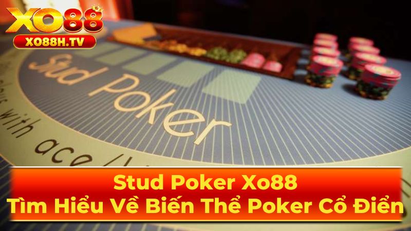 Stud Poker Xo88: Tìm Hiểu Về Biến Thể Poker Cổ Điển 2 Luật Chơi Stud Poker