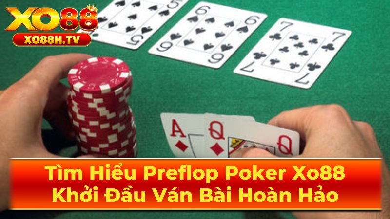 Tìm Hiểu Preflop Poker Xo88: Khởi Đầu Ván Bài Hoàn Hảo 3 Lưu Ý Quan Trọng Khi Chơi Preflop