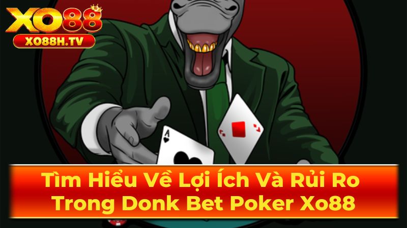 Tìm Hiểu Về Lợi Ích Và Rủi Ro Trong Donk Bet Poker Xo88 1 Donk Bet Là Gì?