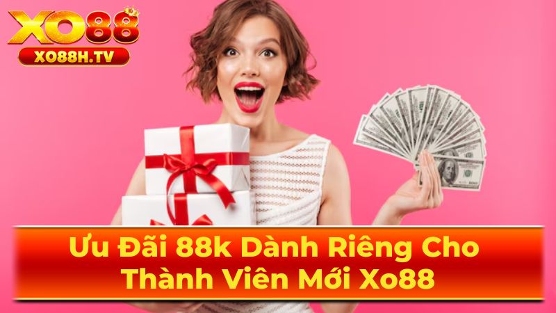 Ưu Đãi 88k Dành Riêng Cho Thành Viên Mới Xo88 2 Hướng Dẫn Chi Tiết Nhận Ưu Đãi
