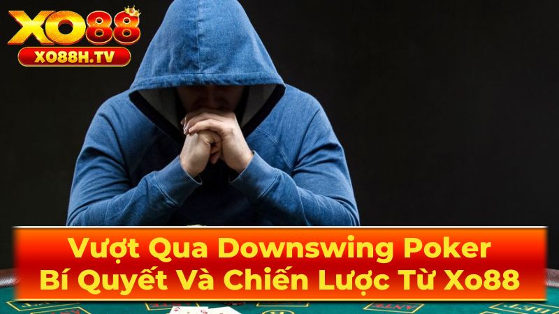 Vượt Qua Downswing Poker: Bí Quyết Và Chiến Lược Từ Xo88 2 Nguyên Nhân Gây Ra Downswing