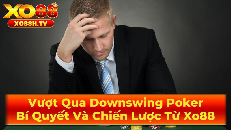 Vượt Qua Downswing Poker: Bí Quyết Và Chiến Lược Từ Xo88 3 Cách Vượt Qua Downswing