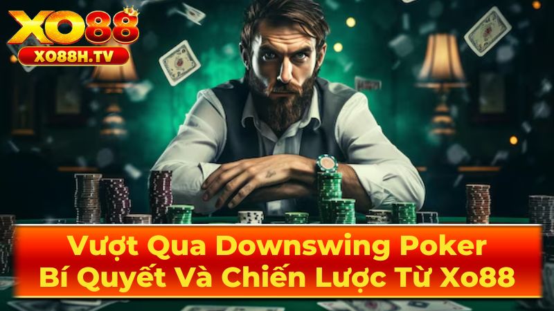 Vượt Qua Downswing Poker: Bí Quyết Và Chiến Lược Từ Xo88 1 Downswing Poker Là Gì?
