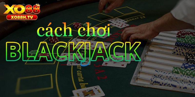 Hướng dẫn luật chơi blackjack