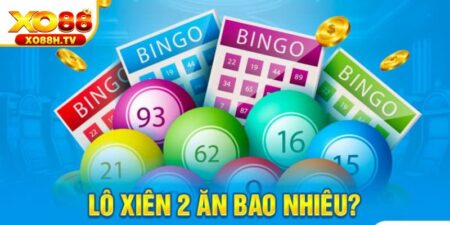 Lô Xiên 2 Ăn Bao Nhiêu? Xo88 Bật Mí Tiền Thưởng Siêu Khủng Khi Thắng